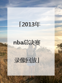 「2013年nba总决赛录像回放」2013年nba总决赛g6录像