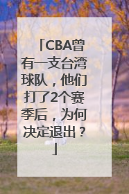 CBA曾有一支台湾球队，他们打了2个赛季后，为何决定退出？