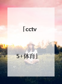 「cctv5+体育」cctv5+体育赛事直播节目